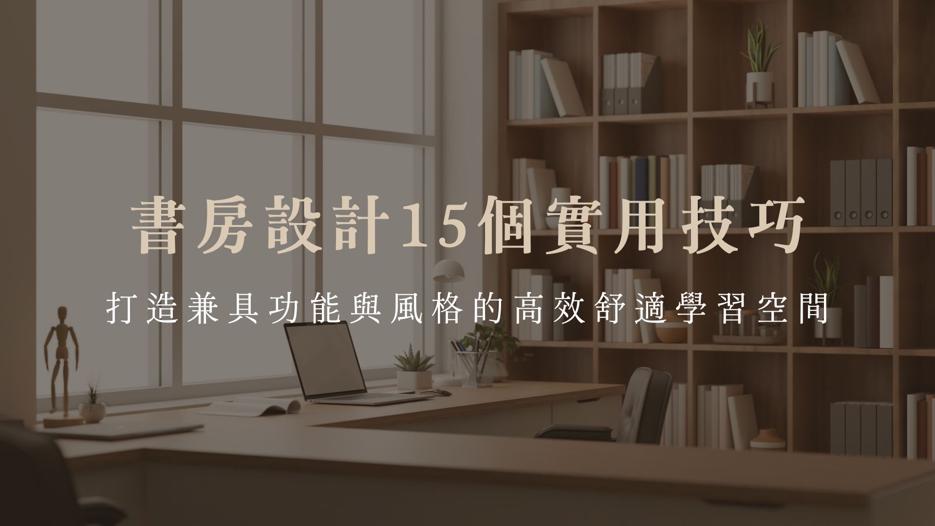 書房設計15個實用技巧，打造兼具功能與風格的高效舒適學習空間