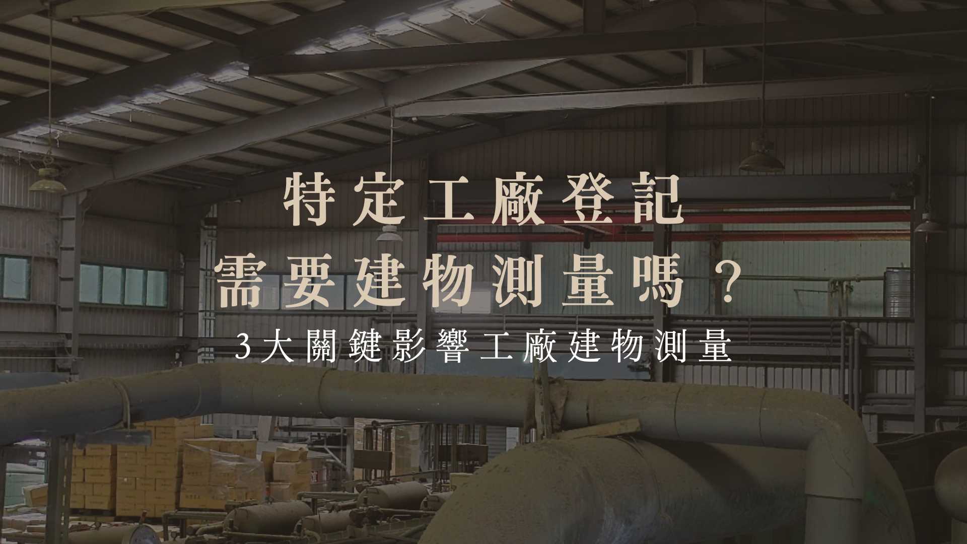 特定工廠登記需要建物測量嗎?3大關鍵影響工廠建物測量